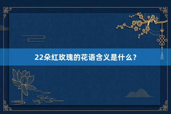 22朵红玫瑰的花语含义是什么？